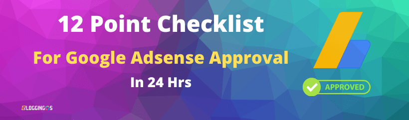 12 Point Checklist to Get Google Adsense Approval Within 24 Hrs